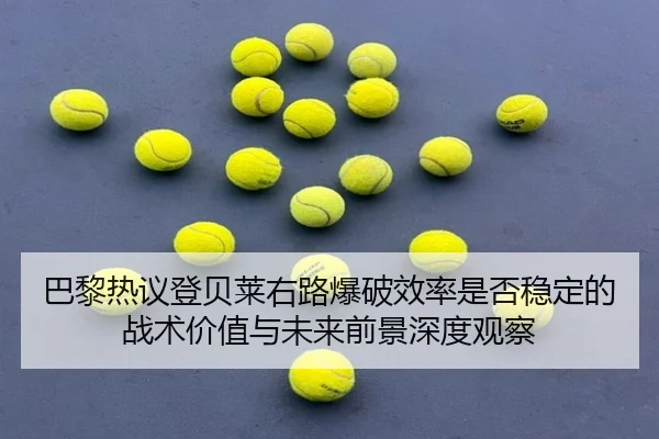 巴黎热议登贝莱右路爆破效率是否稳定的战术价值与未来前景深度观察