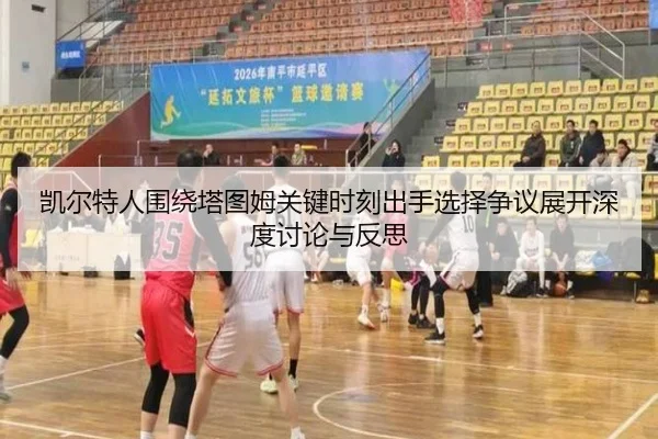 凯尔特人围绕塔图姆关键时刻出手选择争议展开深度讨论与反思